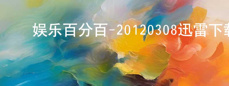 ﻿陈爱京的网络影视资源,﻿娱乐百分百-20120308迅雷下载_电影天堂